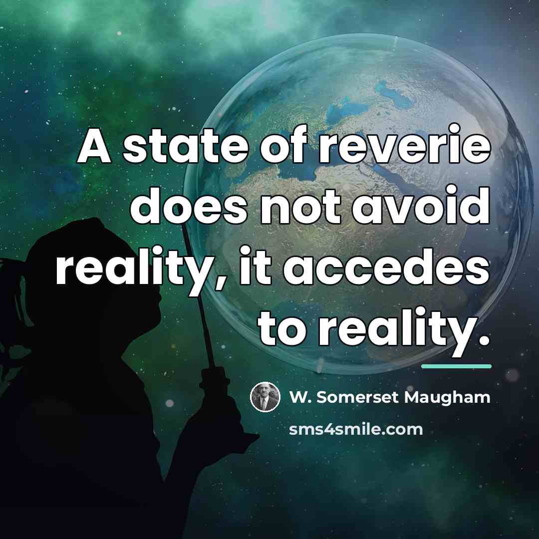 “A state of reverie does not avoid reality, it accedes…” quote by W. Somerset Maugham
