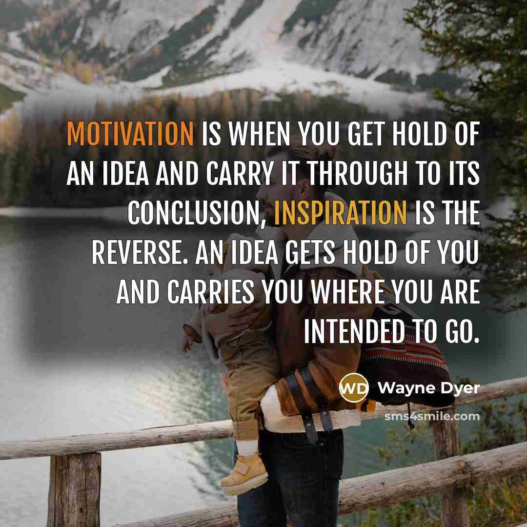 “Motivation is when you get hold of an idea and…” quote by Wayne Dyer