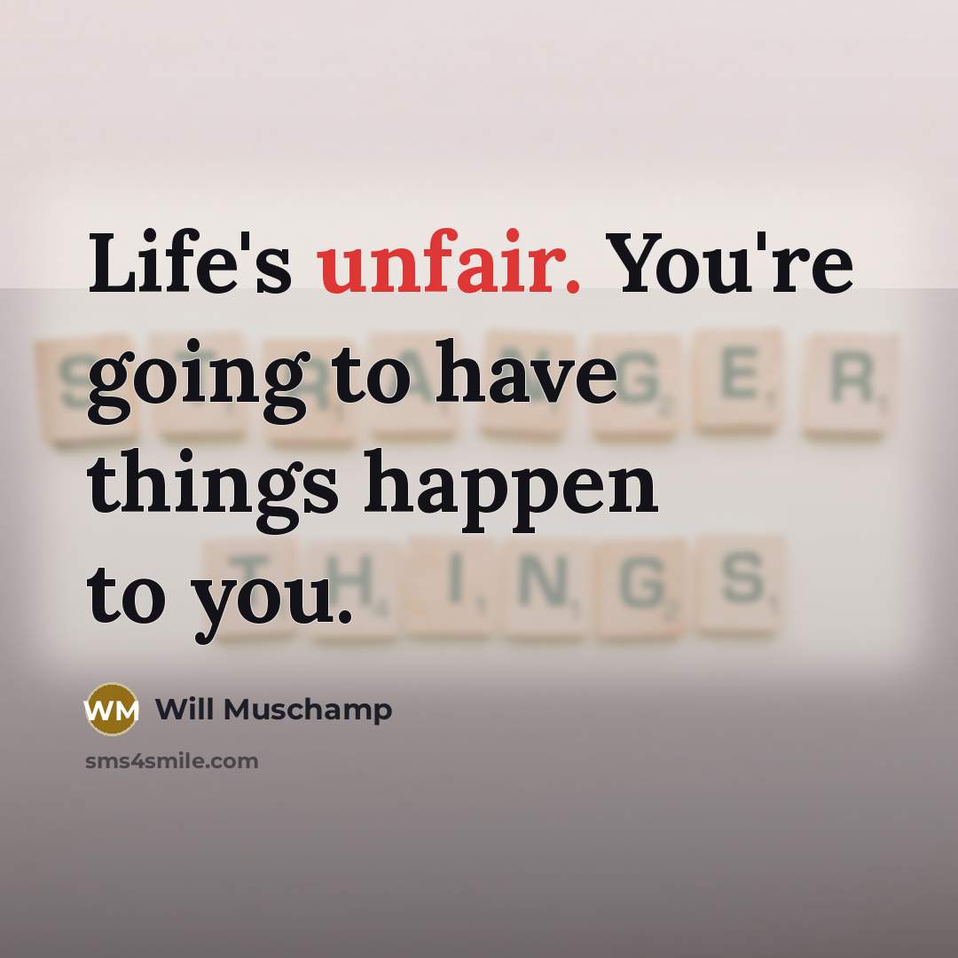 “Life's unfair. You're going to have things happen to you.…” quote by Will Muschamp