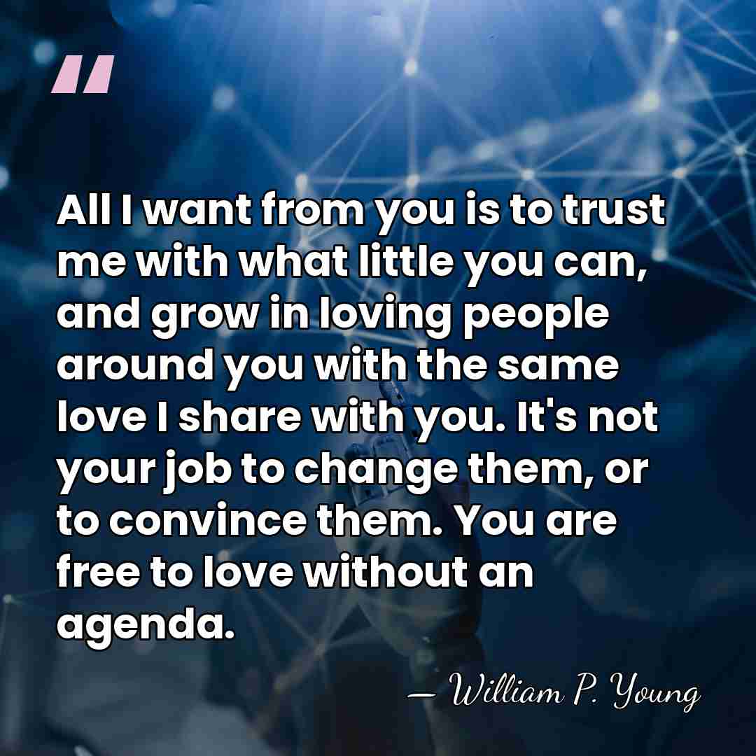 All I want from you is to trust me with what little&hellip; - William P. Young