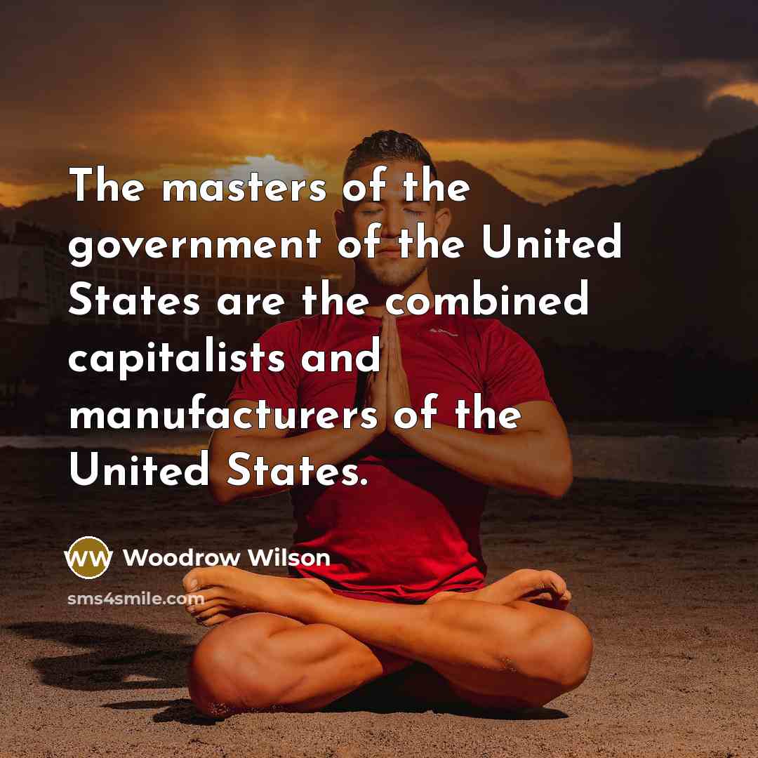 “The masters of the government of the United States are…” quote by Woodrow Wilson