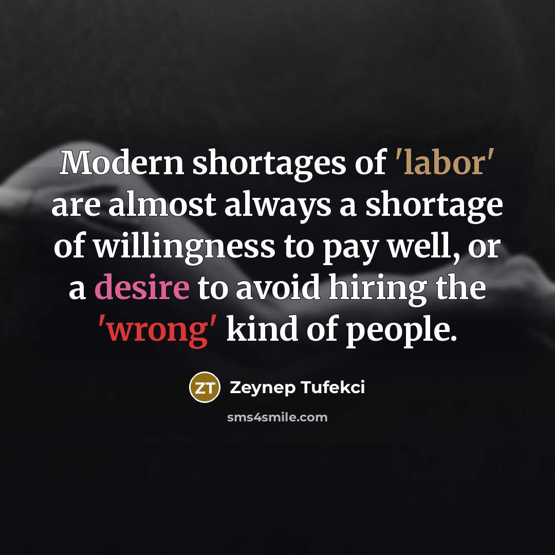 “Modern shortages of 'labor' are almost always a shortage of…” quote by Zeynep Tufekci