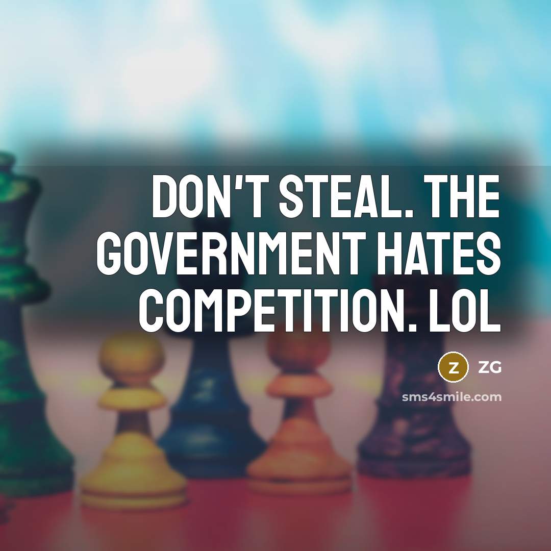 “Don't steal. The government hates competition. LOL…” quote by ZG