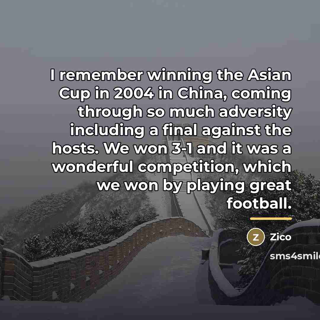 “I remember winning the Asian Cup in 2004 in China,…” quote by Zico