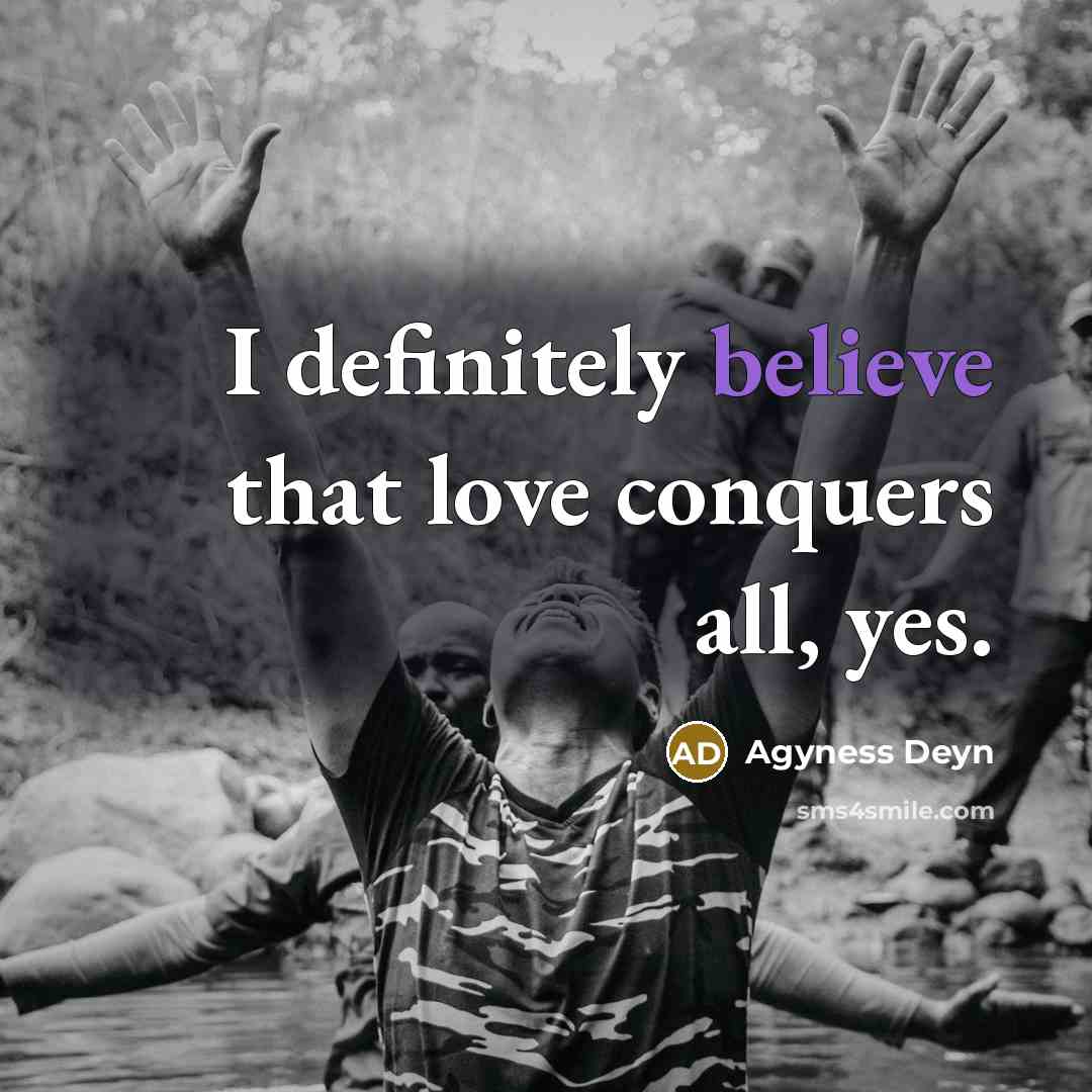 “I definitely believe that love conquers all, yes.…” quote by Agyness Deyn