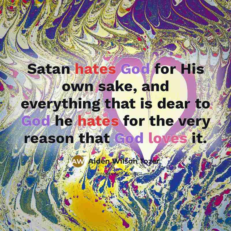 “Satan hates God for His own sake, and everything that…” quote by Aiden Wilson Tozer