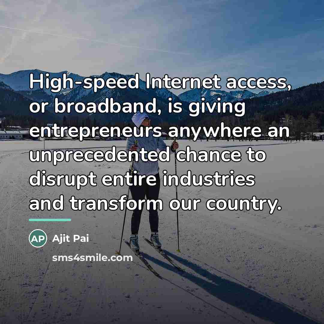 “High-speed Internet access, or broadband, is giving entrepreneurs anywhere an…” quote by Ajit Pai