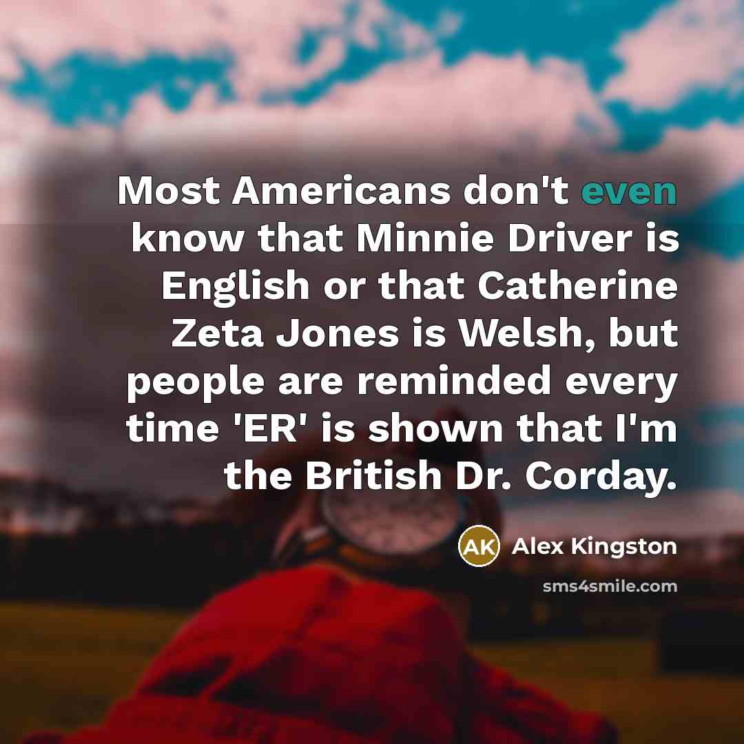 “Most Americans don't even know that Minnie Driver is English…” quote by Alex Kingston