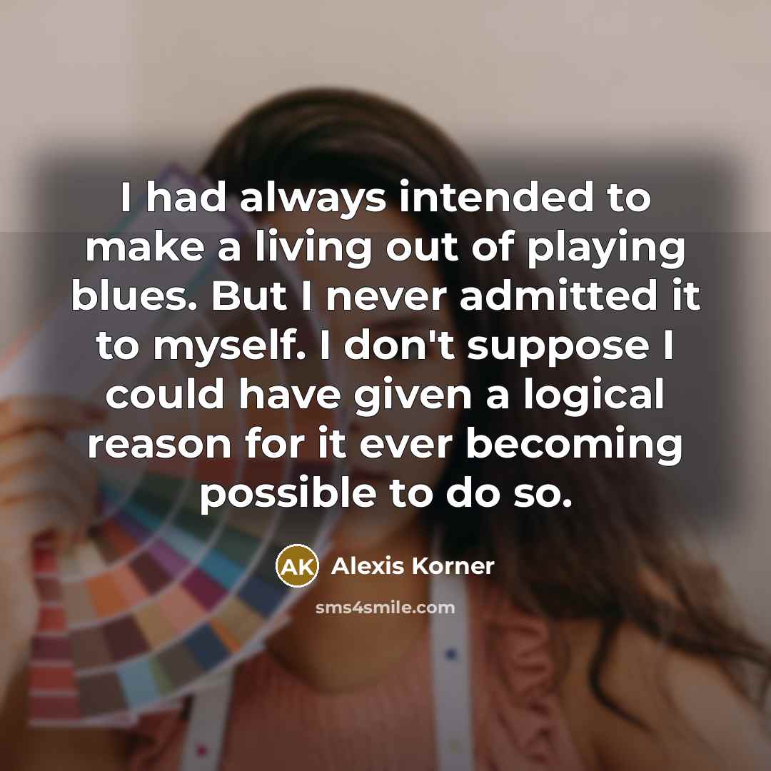 “I had always intended to make a living out of…” quote by Alexis Korner