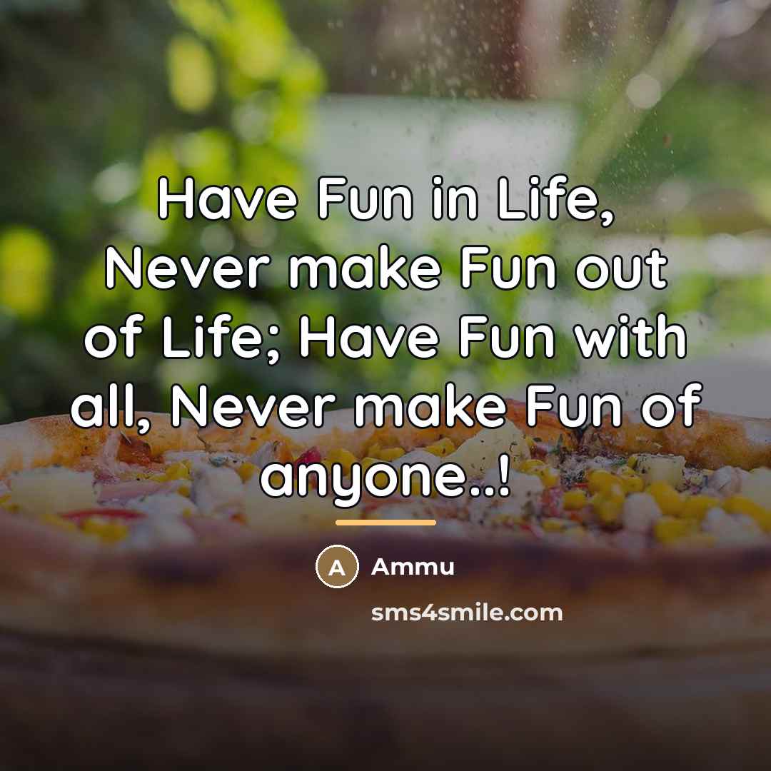 “Have Fun in Life, Never make Fun out of Life;…” quote by Ammu