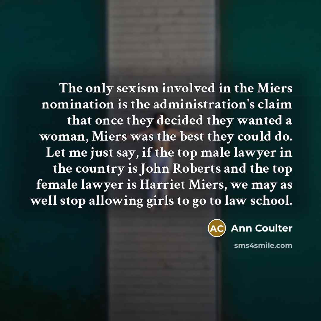 “The only sexism involved in the Miers nomination is the…” quote by Ann Coulter