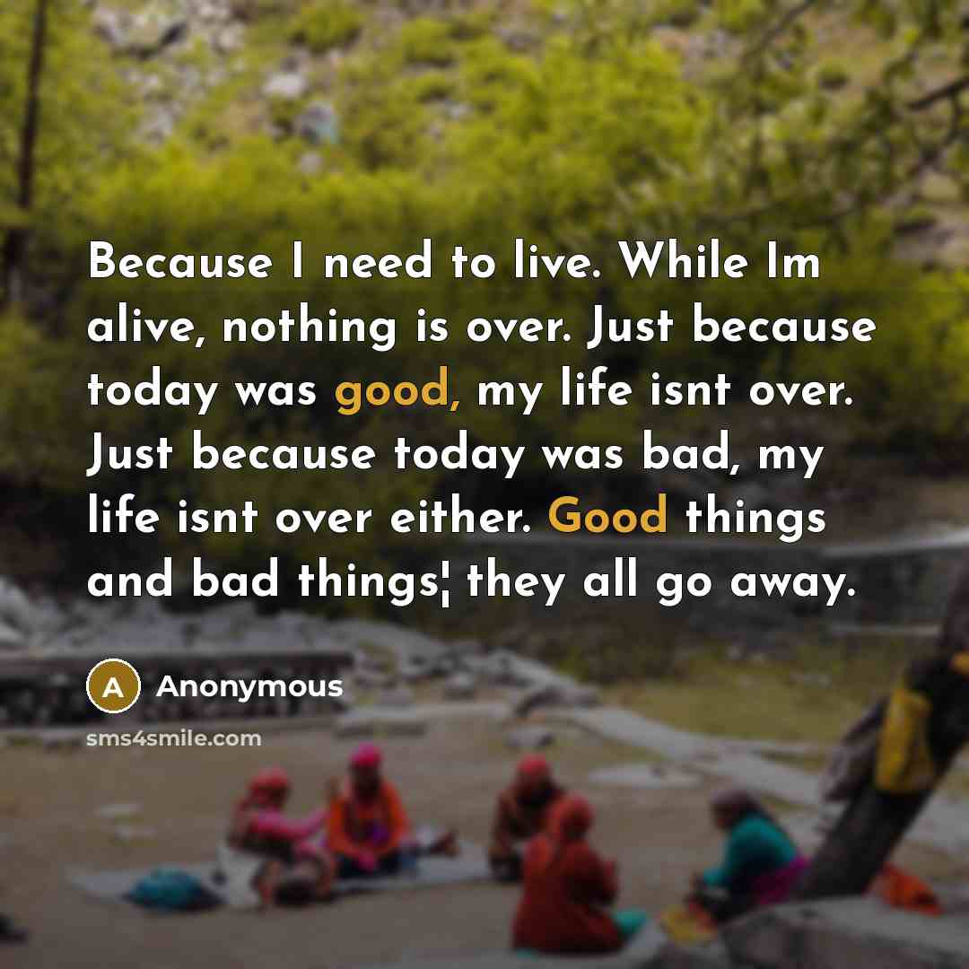 “Because I need to live. While Im alive, nothing is…” quote by Anonymous