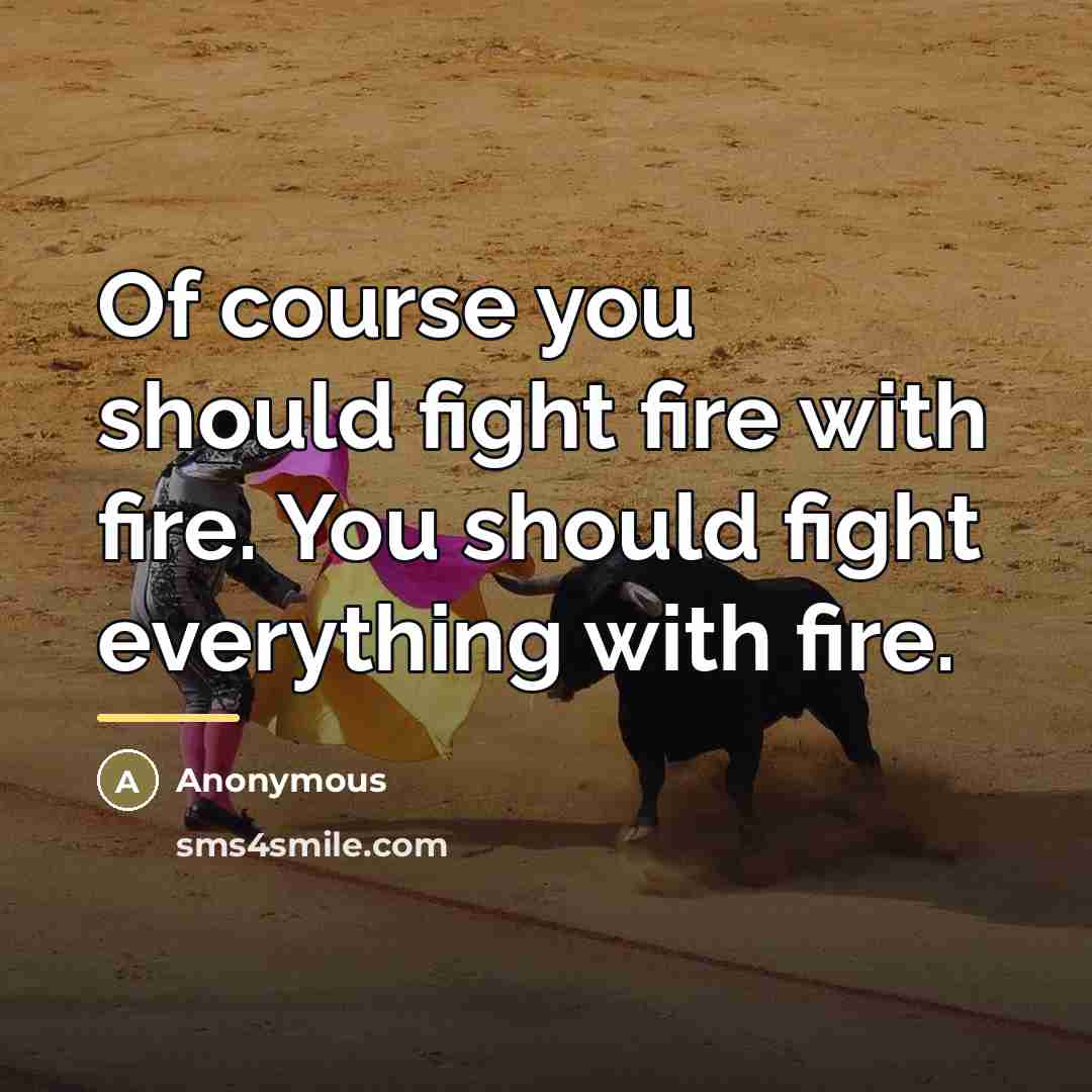 “Of course you should fight fire with fire. You should…” quote by Jaya Ballard