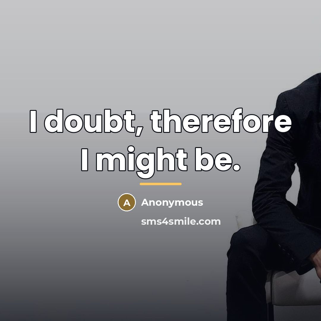 “I doubt, therefore I might be.…” quote by Anonymous
