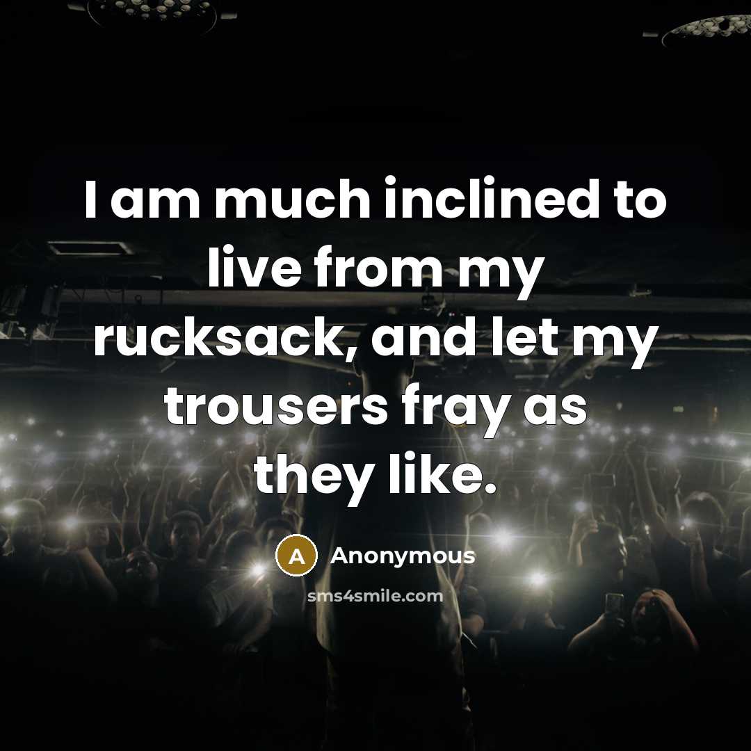 “I am much inclined to live from my rucksack, and…” quote by Anonymous
