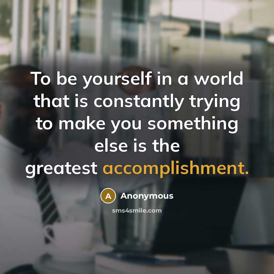 “To be yourself in a world that is constantly trying…” quote by Anonymous
