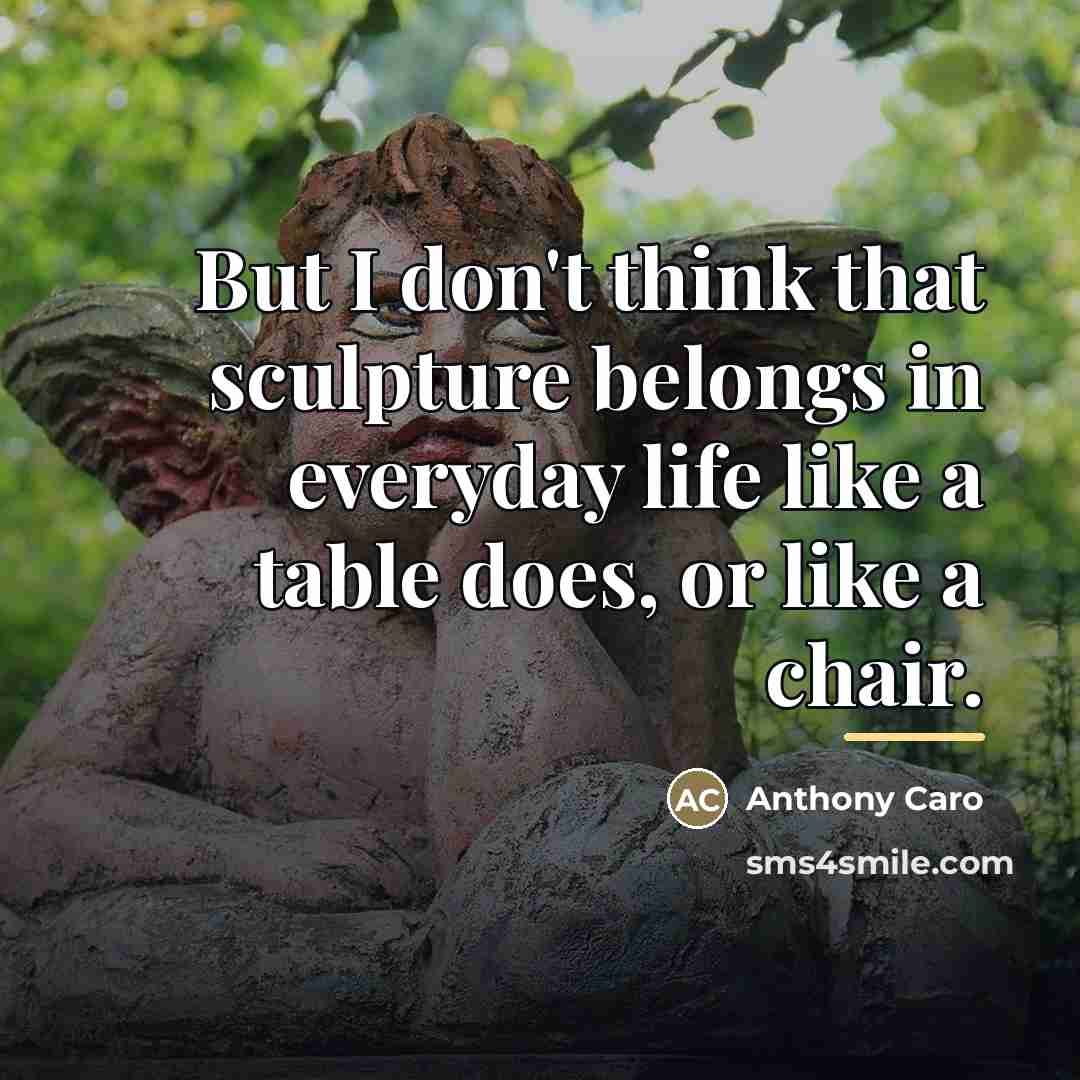 “But I don't think that sculpture belongs in everyday life…” quote by Anthony Caro