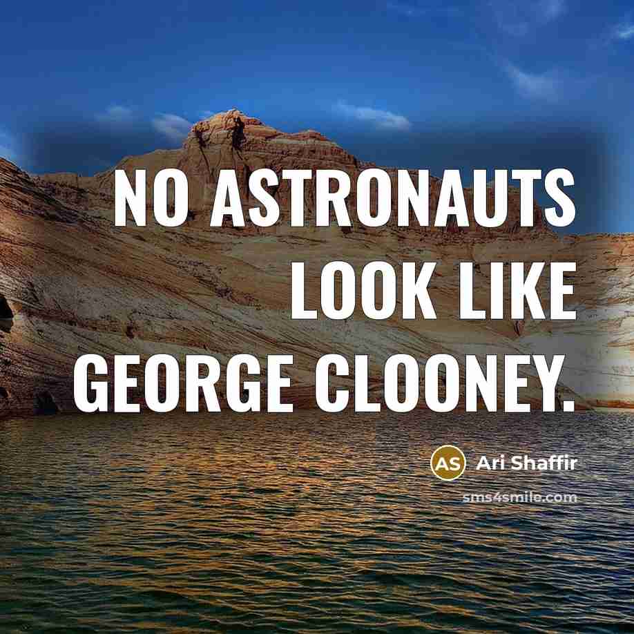 “No astronauts look like George Clooney.…” quote by Ari Shaffir
