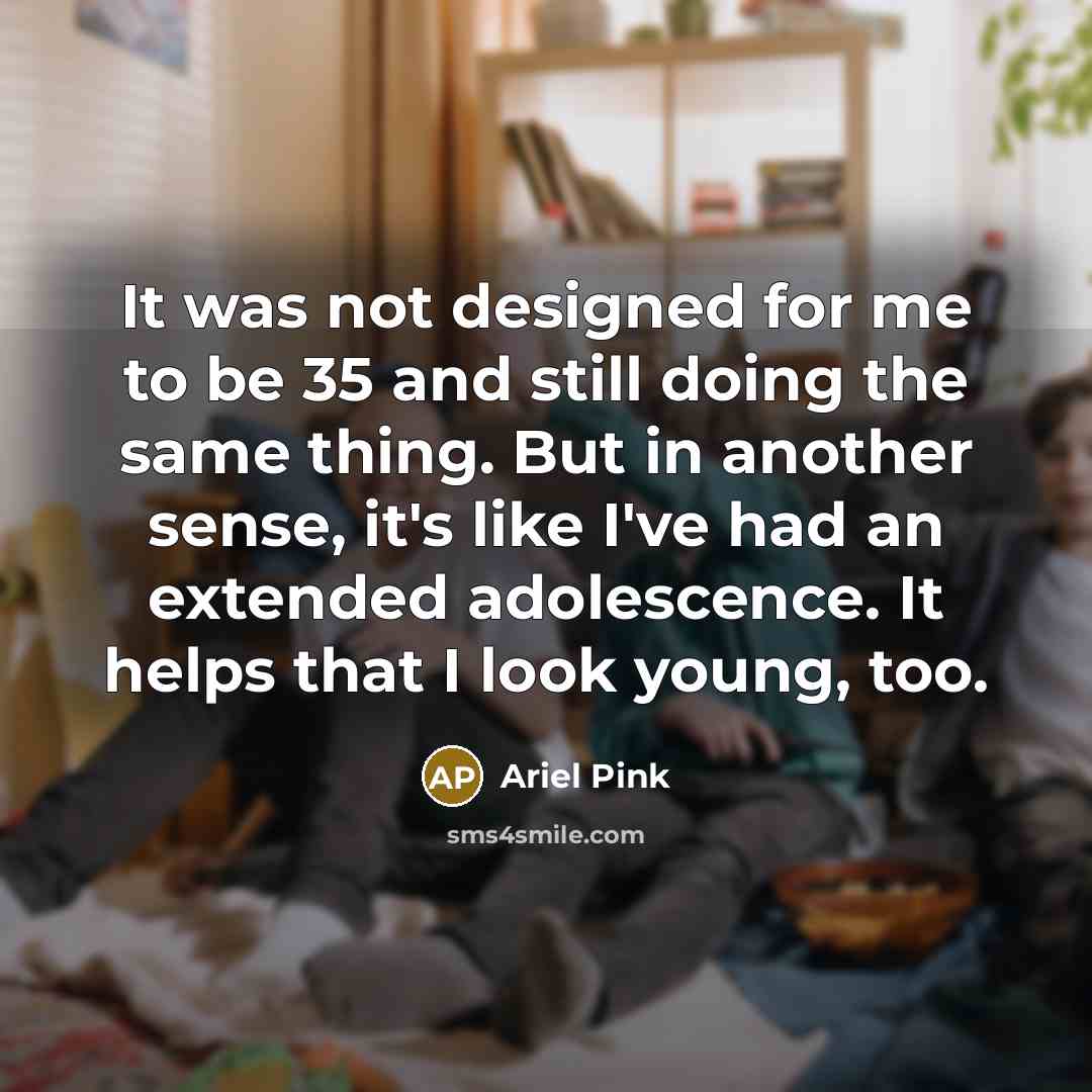 “It was not designed for me to be 35 and…” quote by Ariel Pink