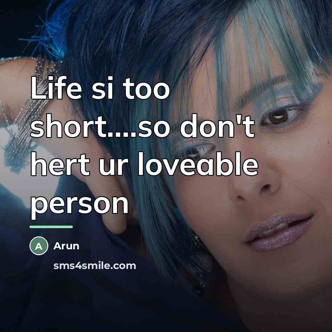 “Life si too short....so don't hert ur loveable person…” quote by Arun