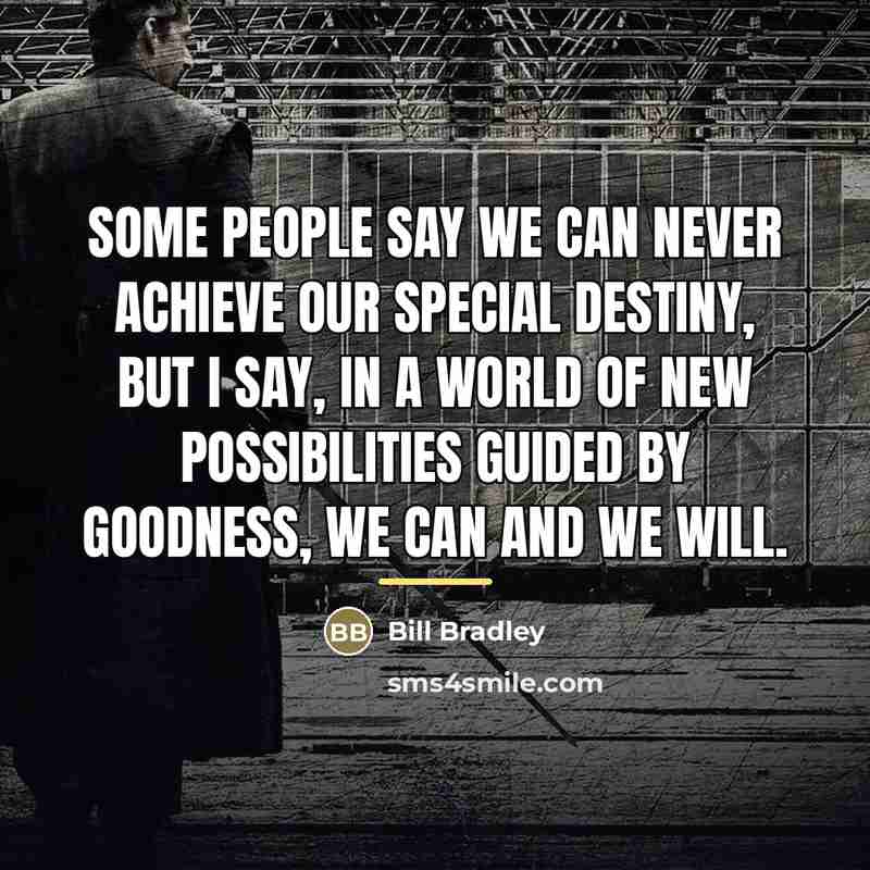 “Some people say we can never achieve our special destiny,…” quote by Bill Bradley