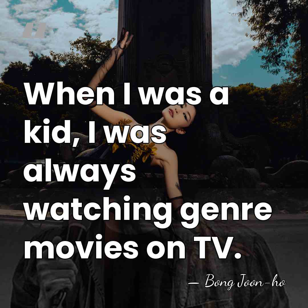When I was a kid, I was always watching genre movies on&hellip; - Bong Joon-ho