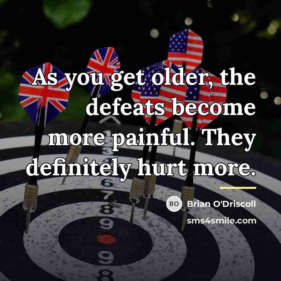 “As you get older, the defeats become more painful. They…” quote by Brian O'Driscoll