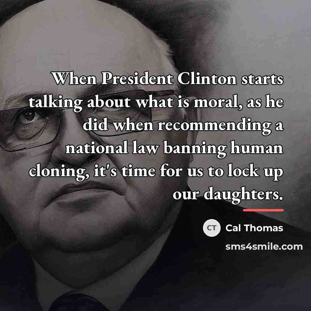 “When President Clinton starts talking about what is moral, as…” quote by Cal Thomas
