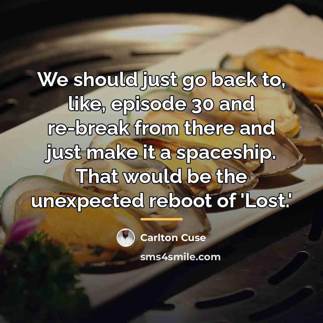 “We should just go back to, like, episode 30 and…” quote by Carlton Cuse