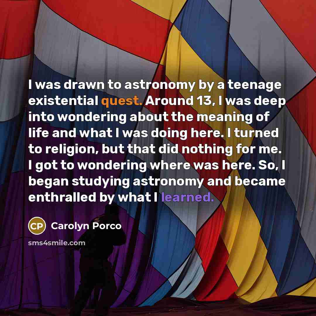 “I was drawn to astronomy by a teenage existential quest.…” quote by Carolyn Porco