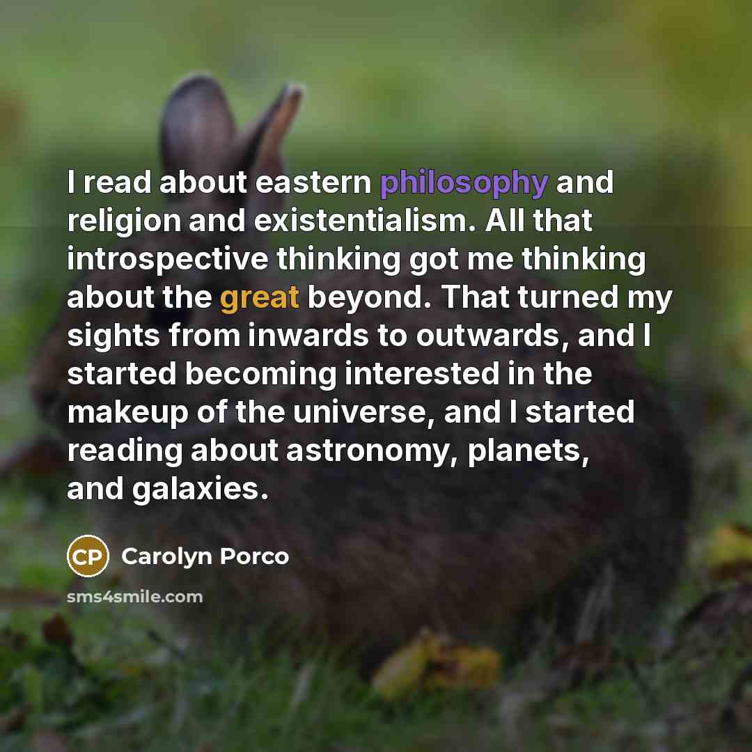 “I read about eastern philosophy and religion and existentialism. All…” quote by Carolyn Porco