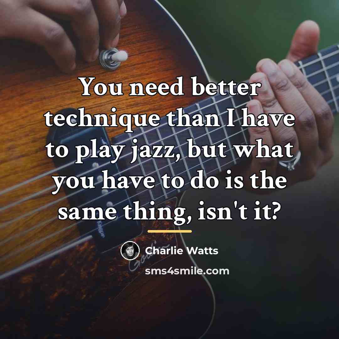 “You need better technique than I have to play jazz,…” quote by Charlie Watts