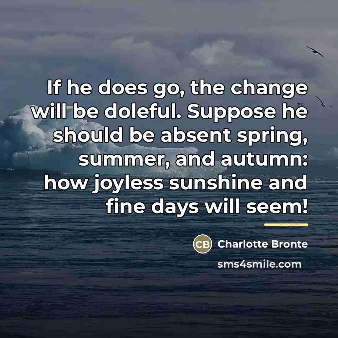 “If he does go, the change will be doleful. Suppose…” quote by Charlotte Bronte