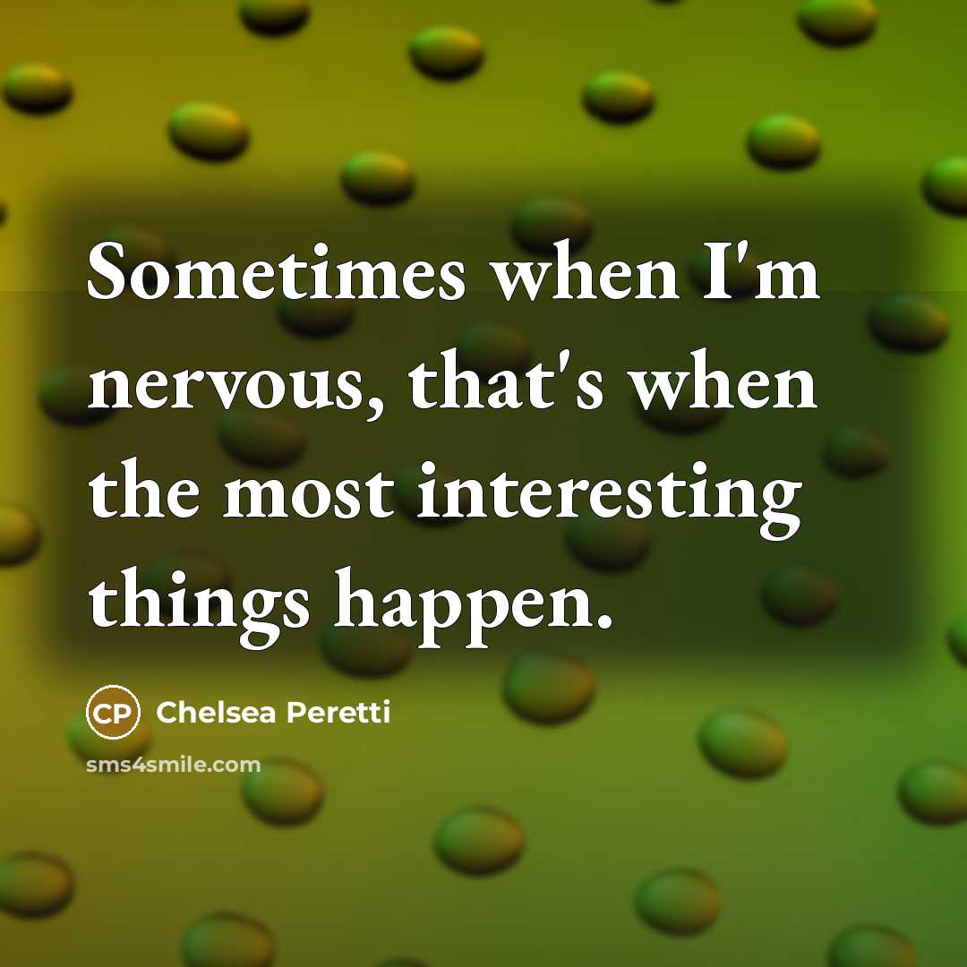 “Sometimes when I'm nervous, that's when the most interesting things…” quote by Chelsea Peretti