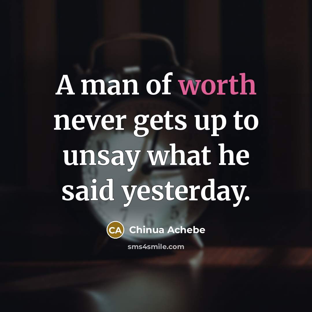 “A man of worth never gets up to unsay what…” quote by Chinua Achebe
