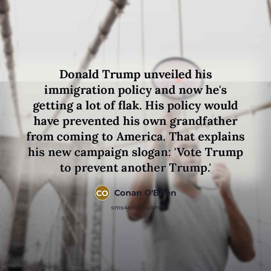 “Donald Trump unveiled his immigration policy and now he's getting…” quote by Conan O'Brien