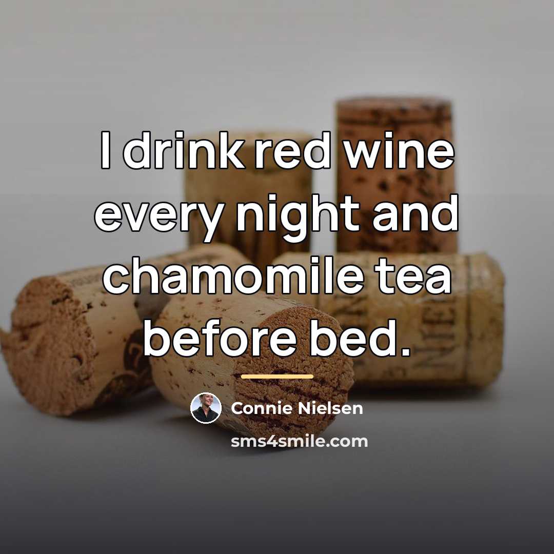 “I drink red wine every night and chamomile tea before…” quote by Connie Nielsen