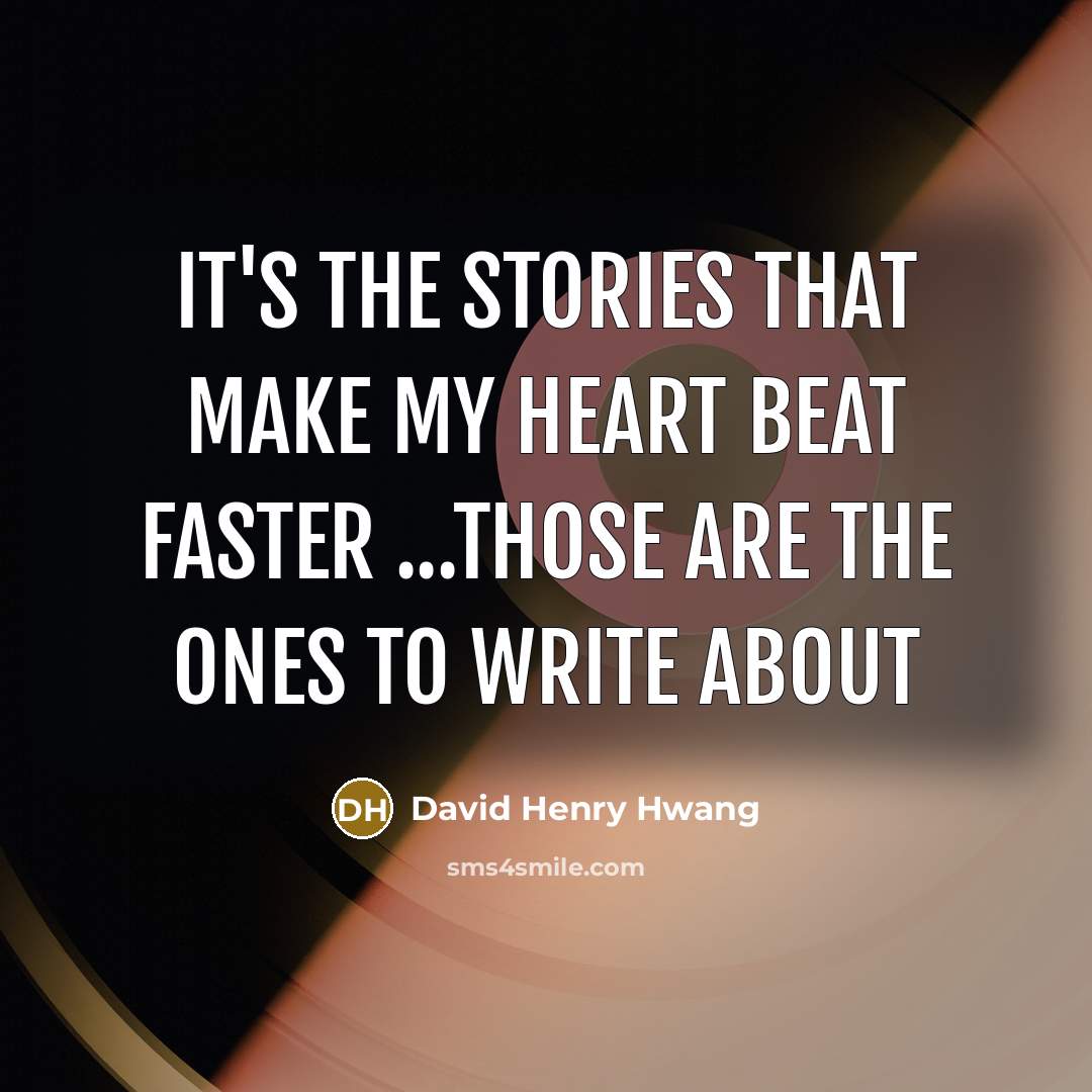“It's the stories that make my heart beat faster ...those…” quote by David Henry Hwang