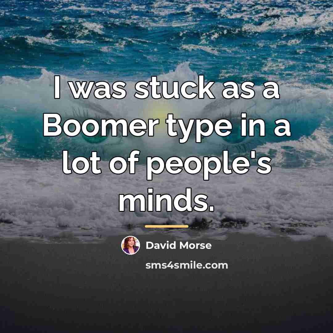 “I was stuck as a Boomer type in a lot…” quote by David Morse