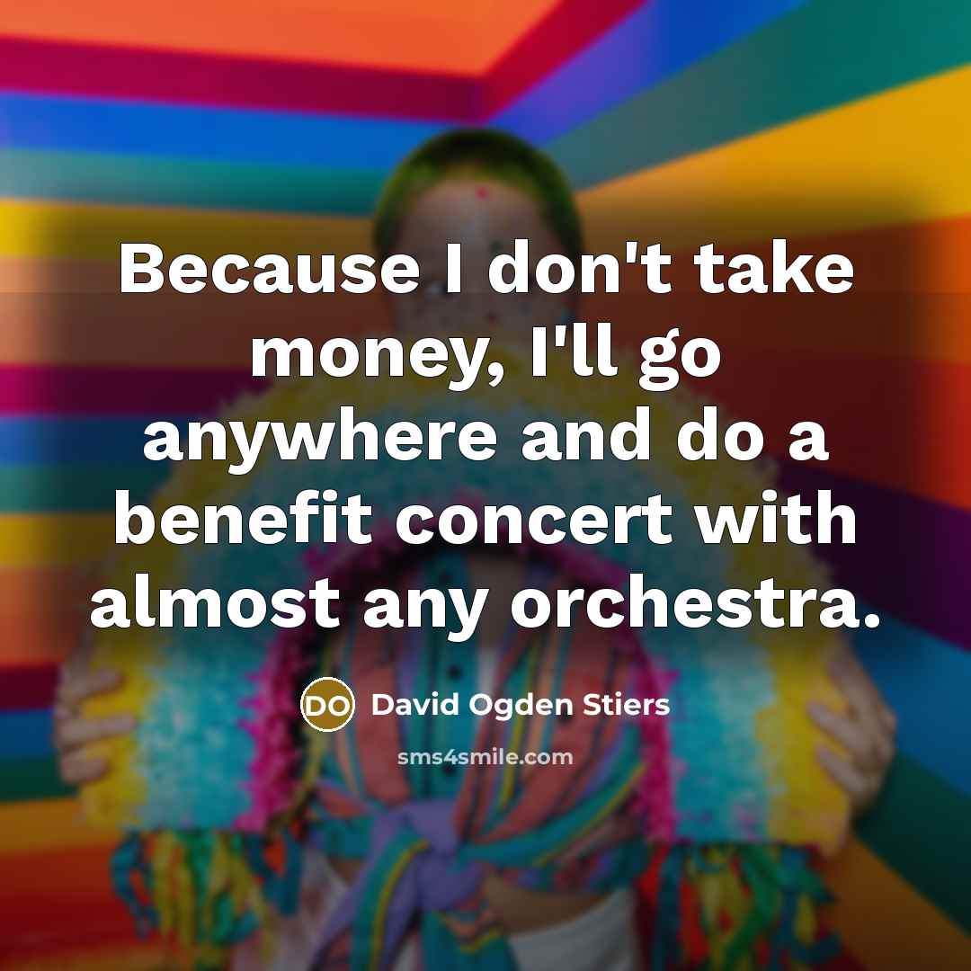 “Because I don't take money, I'll go anywhere and do a benefit concert with almost any orchestra.” quote by David Ogden Stiers