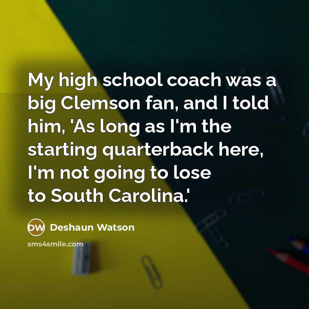 “My high school coach was a big Clemson fan, and…” quote by Deshaun Watson