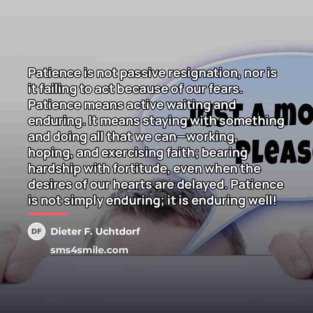 “Patience is not passive resignation, nor is it failing to…” quote by Dieter F. Uchtdorf