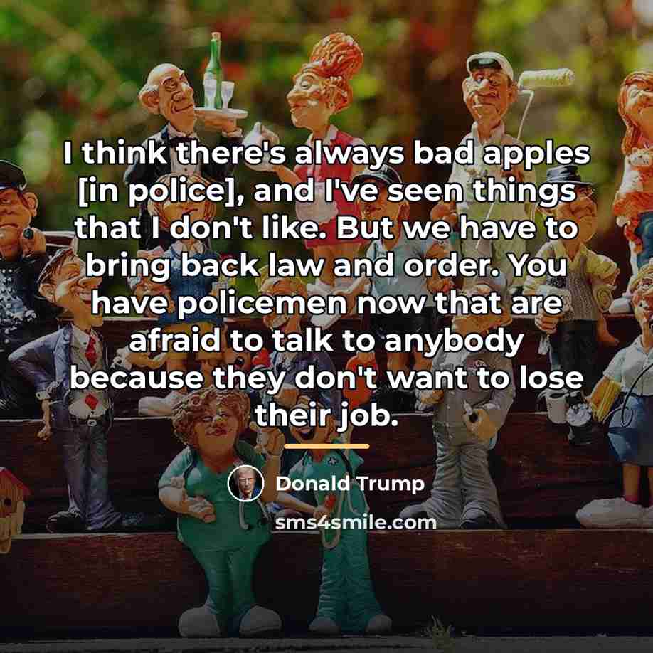“I think there's always bad apples [in police], and I've…” quote by Donald Trump