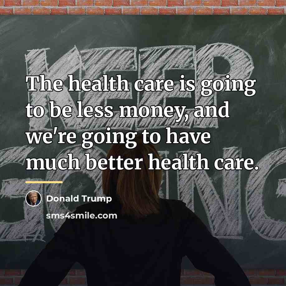 “The health care is going to be less money, and…” quote by Donald Trump