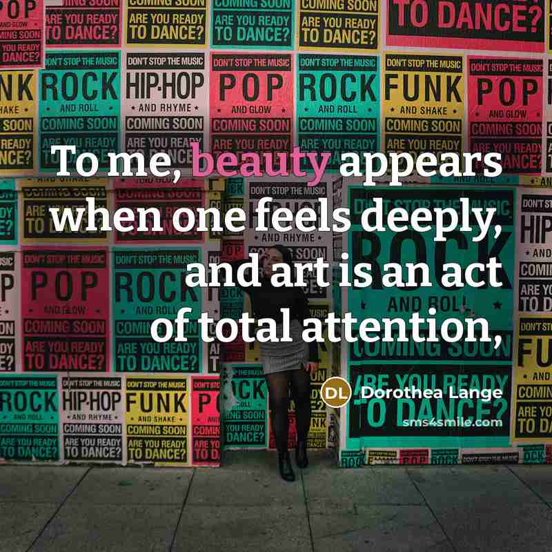 “To me, beauty appears when one feels deeply, and art…” quote by Dorothea Lange