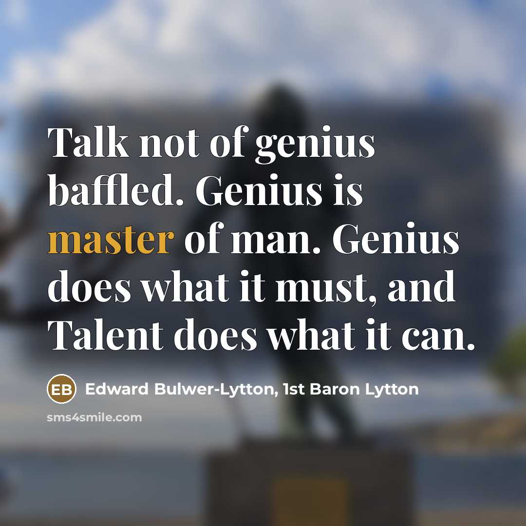 “Talk not of genius baffled. Genius is master of man.…” quote by Edward Bulwer-Lytton, 1st Baron Lytton