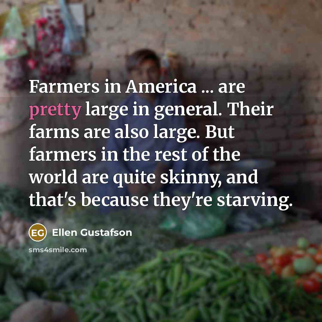 “Farmers in America ... are pretty large in general. Their…” quote by Ellen Gustafson