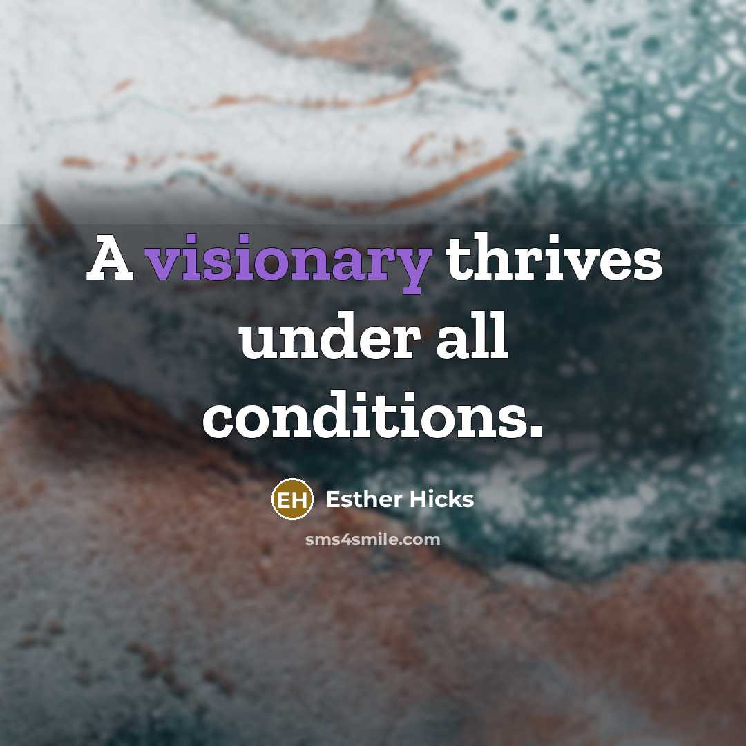 “A visionary thrives under all conditions.…” quote by Esther Hicks