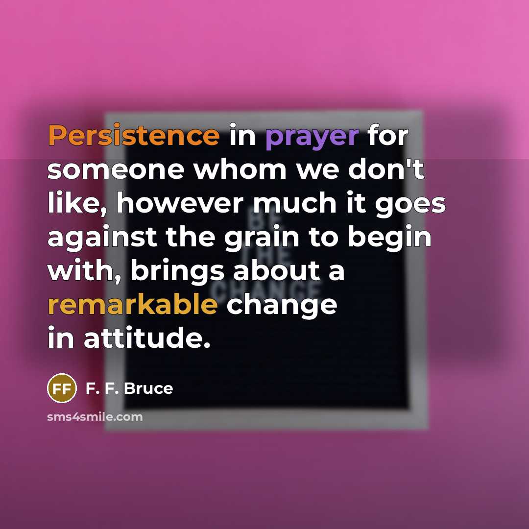 “Persistence in prayer for someone whom we don't like, however…” quote by F. F. Bruce