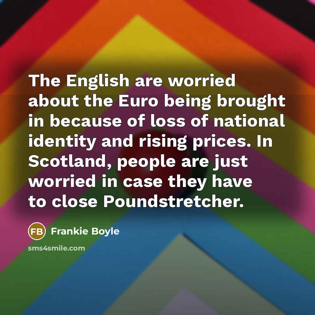 “The English are worried about the Euro being brought in…” quote by Frankie Boyle